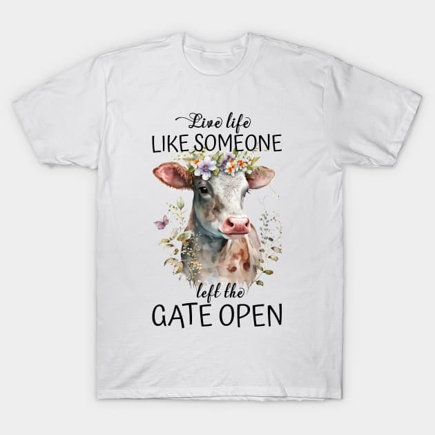 Live Life Like Someone Left The Gate Open Cow Lovers T-Shirt by reginaturner